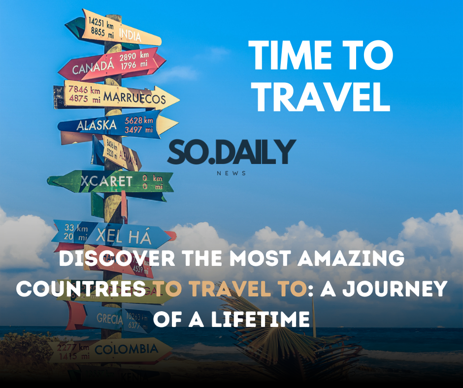 Discover the Most Amazing Countries to Travel to: A Journey of a Lifetime