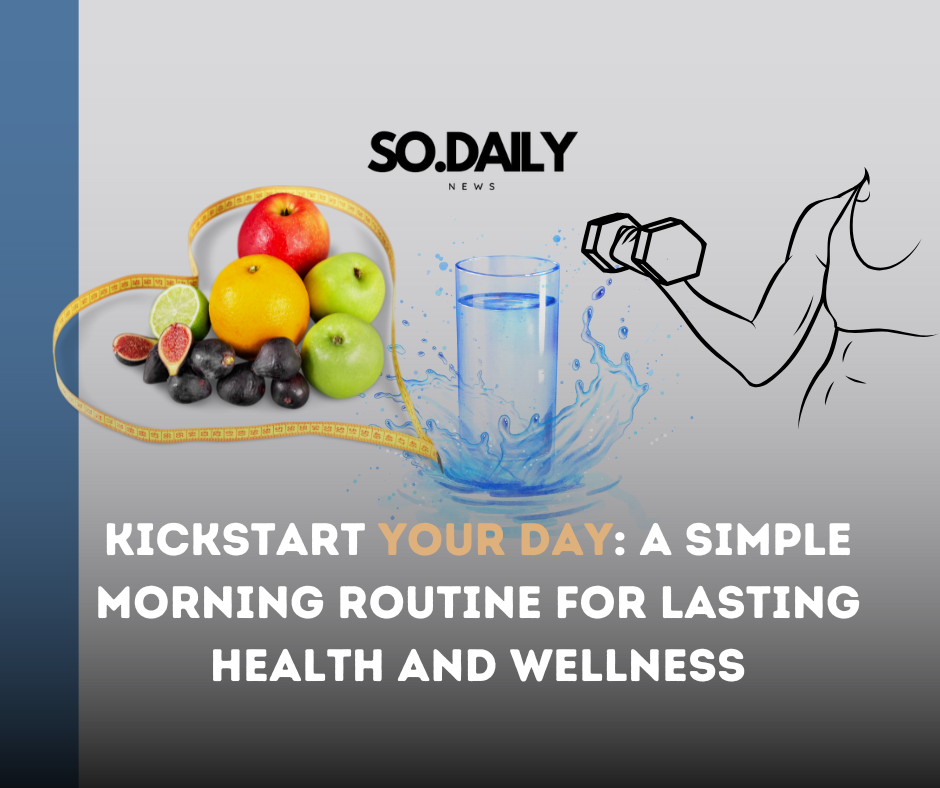 Kickstart Your Day: A Simple Morning Routine for Lasting Health and Wellness