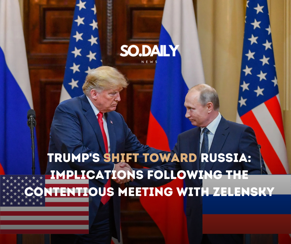 Trump’s Shift Toward Russia? Implications Following the Contentious Meeting with Zelensky