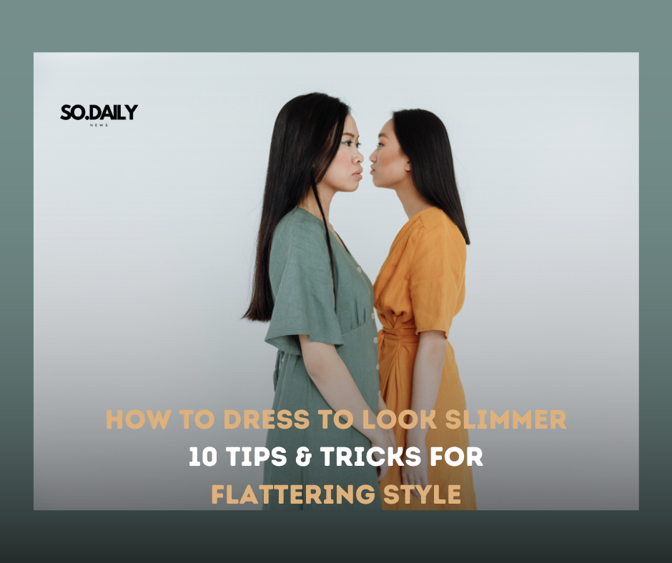 How to Dress to Look Slimmer 10 Tips & Tricks for Flattering Style