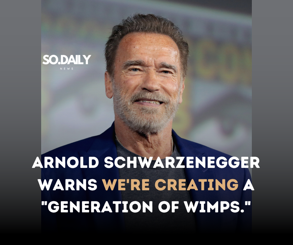 Arnold Schwarzenegger warns we’re creating a “generation of wimps.”