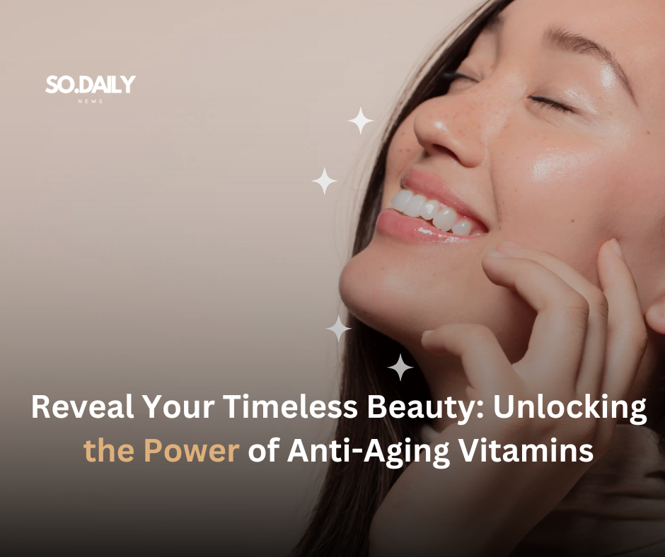 Reveal Your Timeless Beauty: Unlocking the Power of Anti-Aging Vitamins