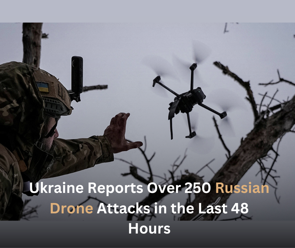 Ukraine Reports Over 250 Russian Drone Attacks in the Last 48 Hours