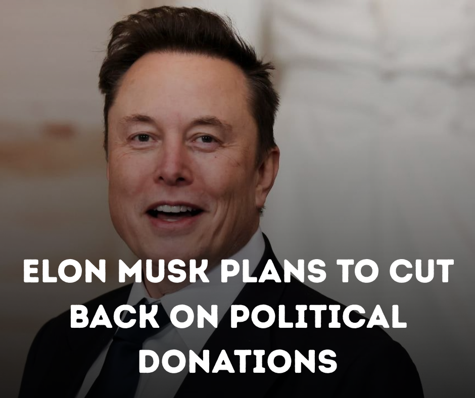 Elon Musk Plans to Cut Back on Political Donations