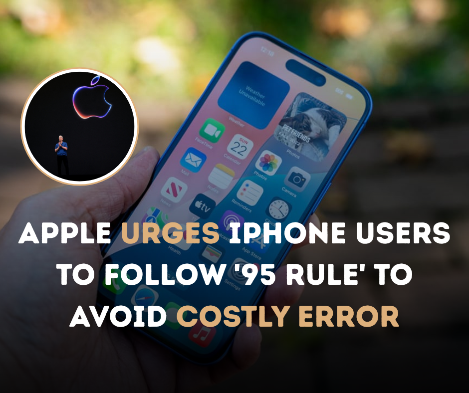 Apple Urges iPhone Users to Follow ’95 Rule’ to Avoid Costly Error