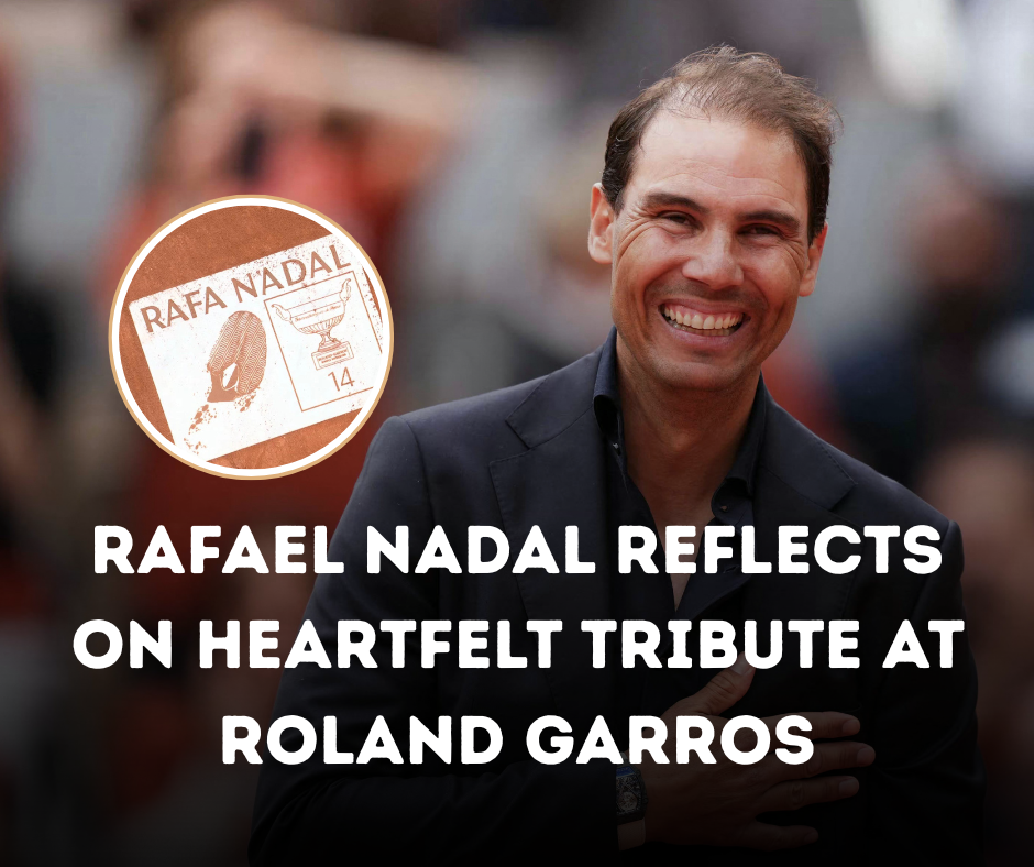 Rafael Nadal Reflects on Heartfelt Tribute at Roland Garros