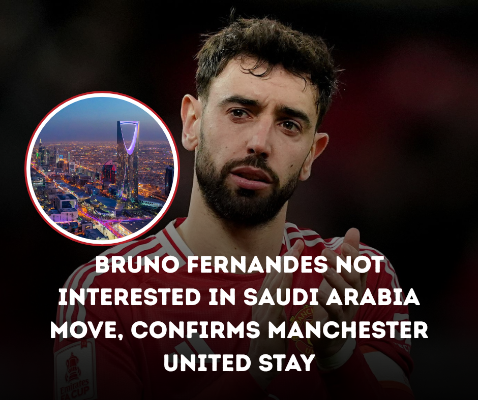 Bruno Fernandes Not Interested in Saudi Arabia Move, Confirms Manchester United Stay