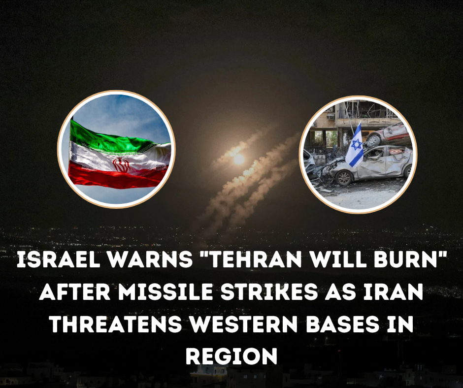 Israel Warns “Tehran Will Burn” After Missile Strikes as Iran Threatens Western Bases in Region