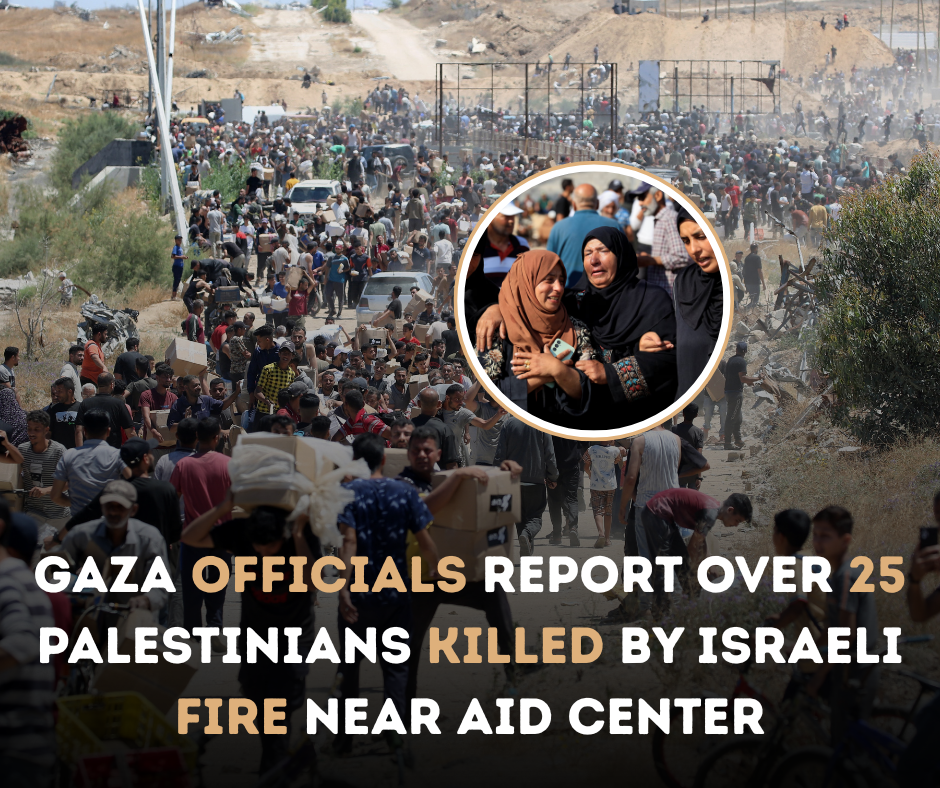 Gaza Officials Report Over 25 Palestinians Killed by Israeli Fire Near Aid Center