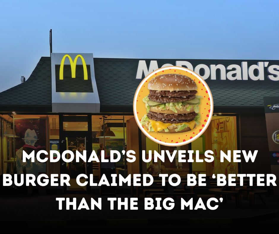McDonald’s Unveils New Burger Claimed to Be ‘Better Than the Big Mac’