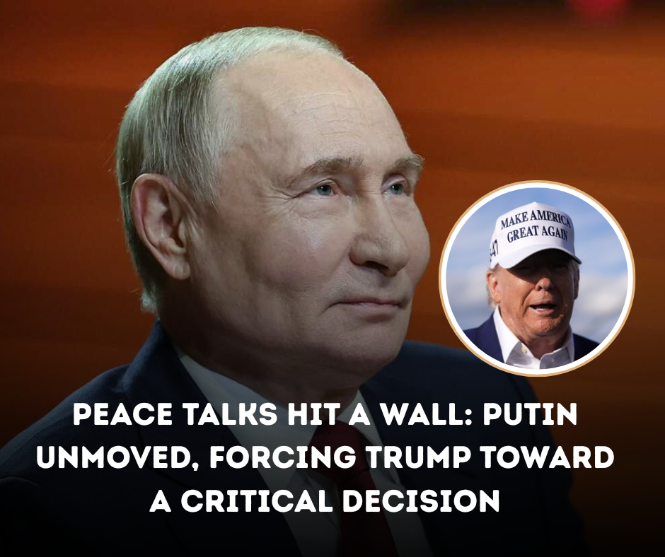 Peace Talks Hit a Wall: Putin Unmoved, Forcing Trump Toward a Critical Decision