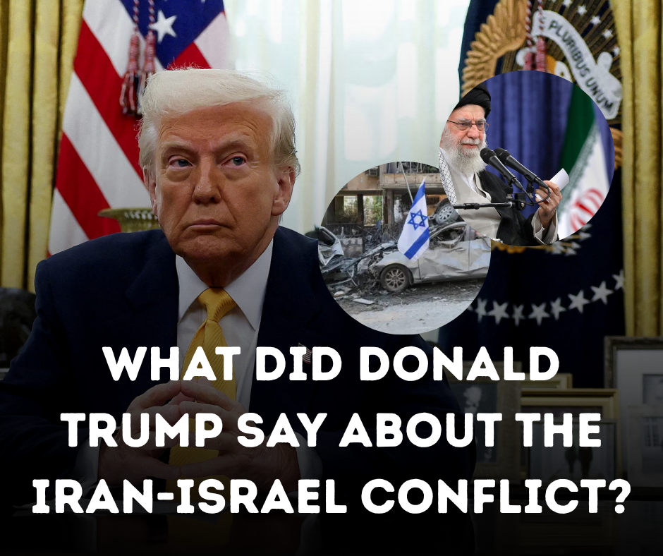 What Did Donald Trump Say About the Iran-Israel Conflict?